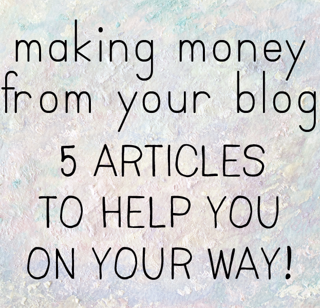 Making Money from Your Blog: 5 Articles to Help You on Your Way